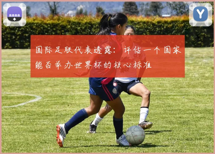 国际足联代表透露：评估一个国家能否举办世界杯的核心标准